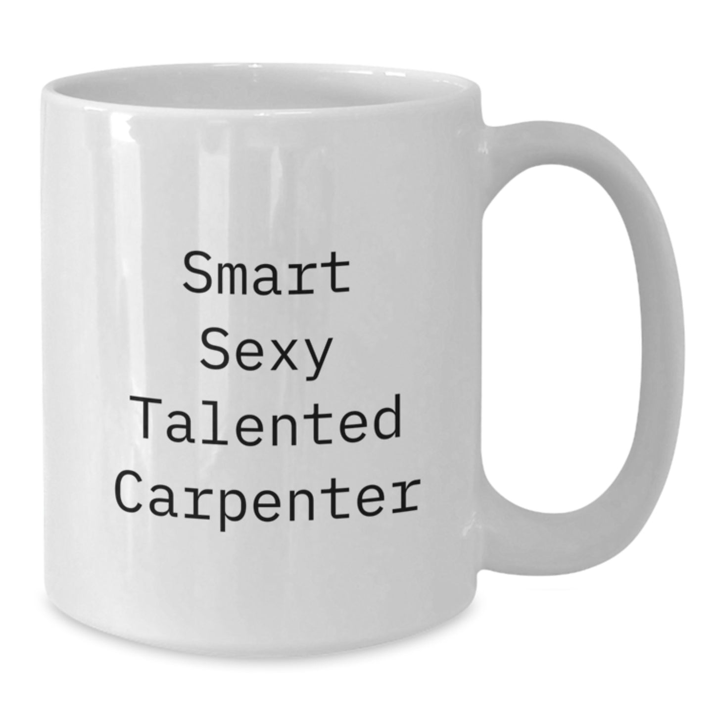 Funny Gifts from Friends for Carpenter White Coffee Mug - Smart Sexy Talented - Christmas Unique - Additional