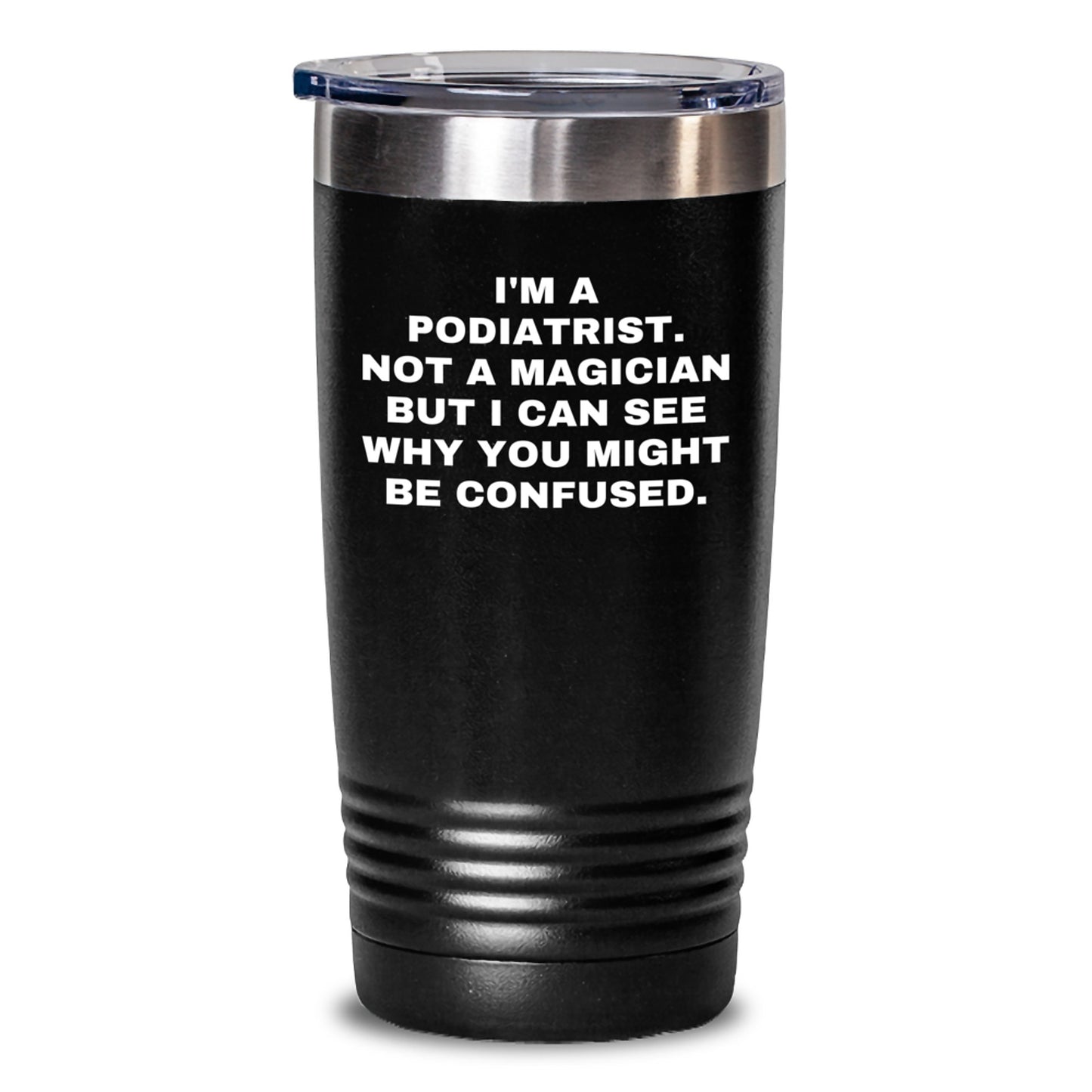Gifts from Friends for Podiatrist Graduation, 'I'm A Podiatrist. Not A Magician...' Funny Tumbler, 20oz or 30oz Capacity, Stainless Steel/Powder Coating, Keeps Drinks Hot or Cold - Main