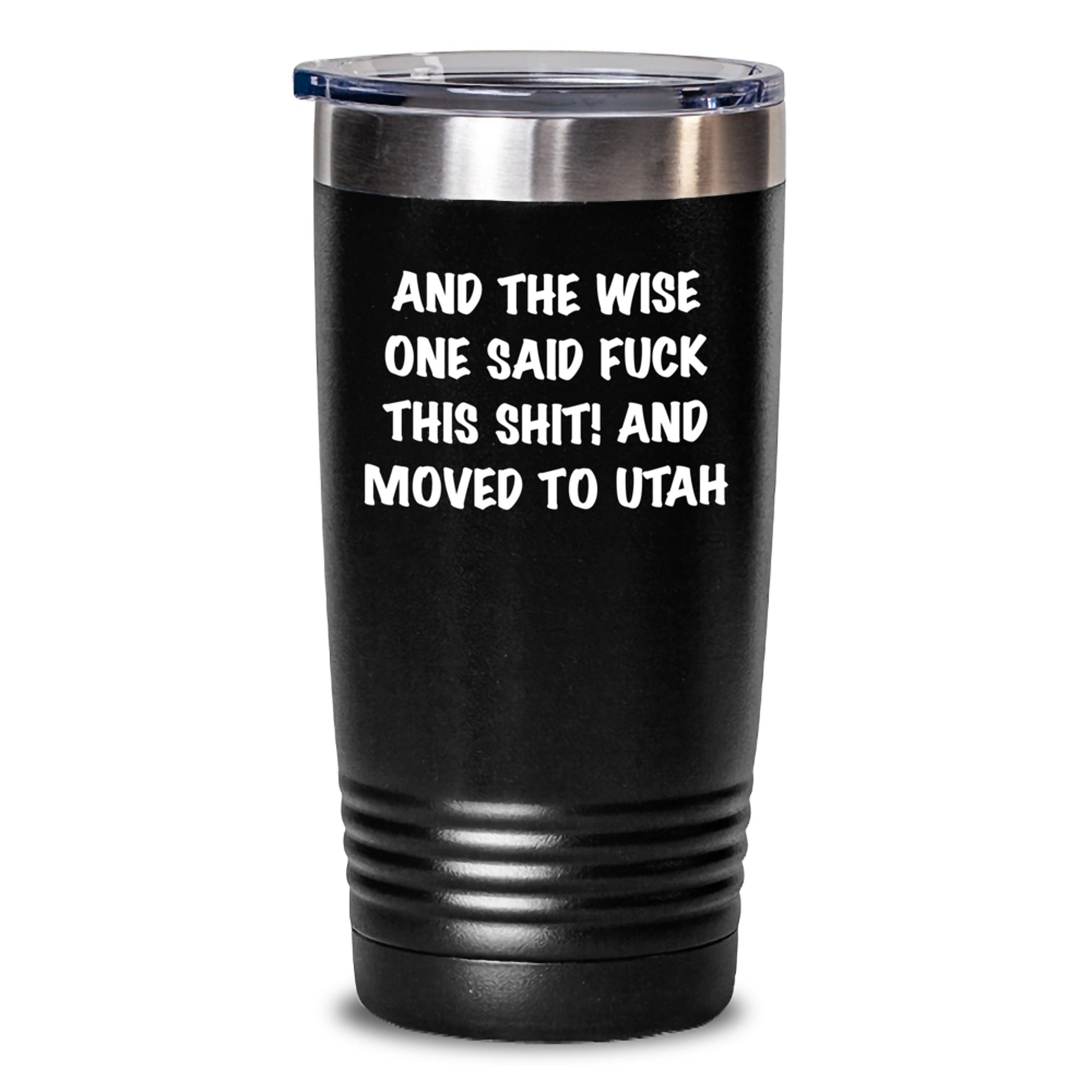 Funny Utah Quotes Tumbler, Gifts from Friends for Birthday, 'And The Wise One Said F--k This Shit! And Moved To Utah' Inspired, 20oz or 30oz Capacity, Stainless Steel/Powder Coating - Main