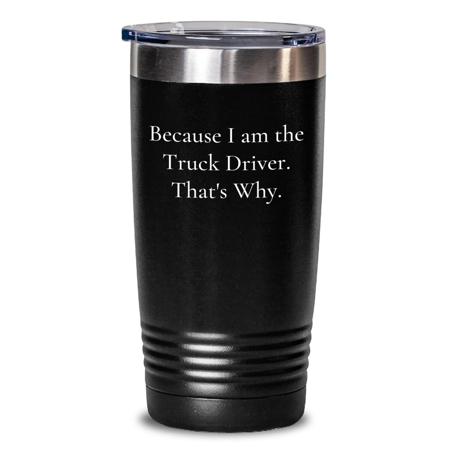 Funny Truck Driver Gifts for Men from Coworkers - 'Because I Am The Truck Driver. That's Why.' Christmas Tumbler - Main