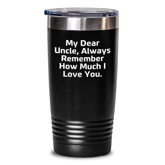 Funny Uncle Gifts, My Dear Uncle Always Remember How Much I Love You. - Stainless Steel Powder Coated Tumbler for Men, 20oz or 30oz Capacity with Lid, Gifts from Family for Graduation - Main