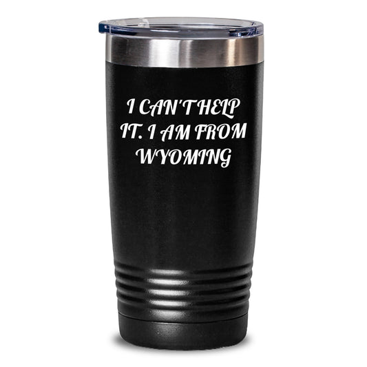 Wyoming Gifts from Friends, Unique Tumblers for Wyoming Lovers, 'I Can't Help It. I Am From Wyoming' Funny Tumbler, 20oz or 30oz Capacity, Perfect Graduation Gift - Main