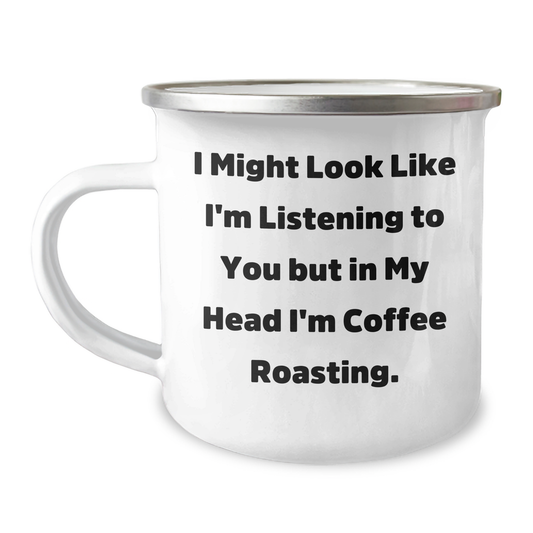 Funny Coffee Roasting Gifts for Friends, Men, and Women - 'I Might Look Like I'm Listening To You But In My Head I'm Coffee Roasting.' Quote on Camping Mug - Image 1