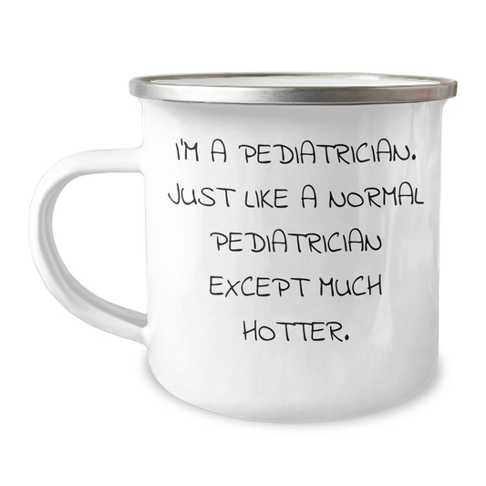 Pediatrician Gifts from Men, Funny Camping Mug for Graduation, 'I'm A Pediatrician. Just Like A Normal Pediatrician Except Much Hotter.' Quote, 12 oz Stainless Steel with Enamel Finish - Image 1