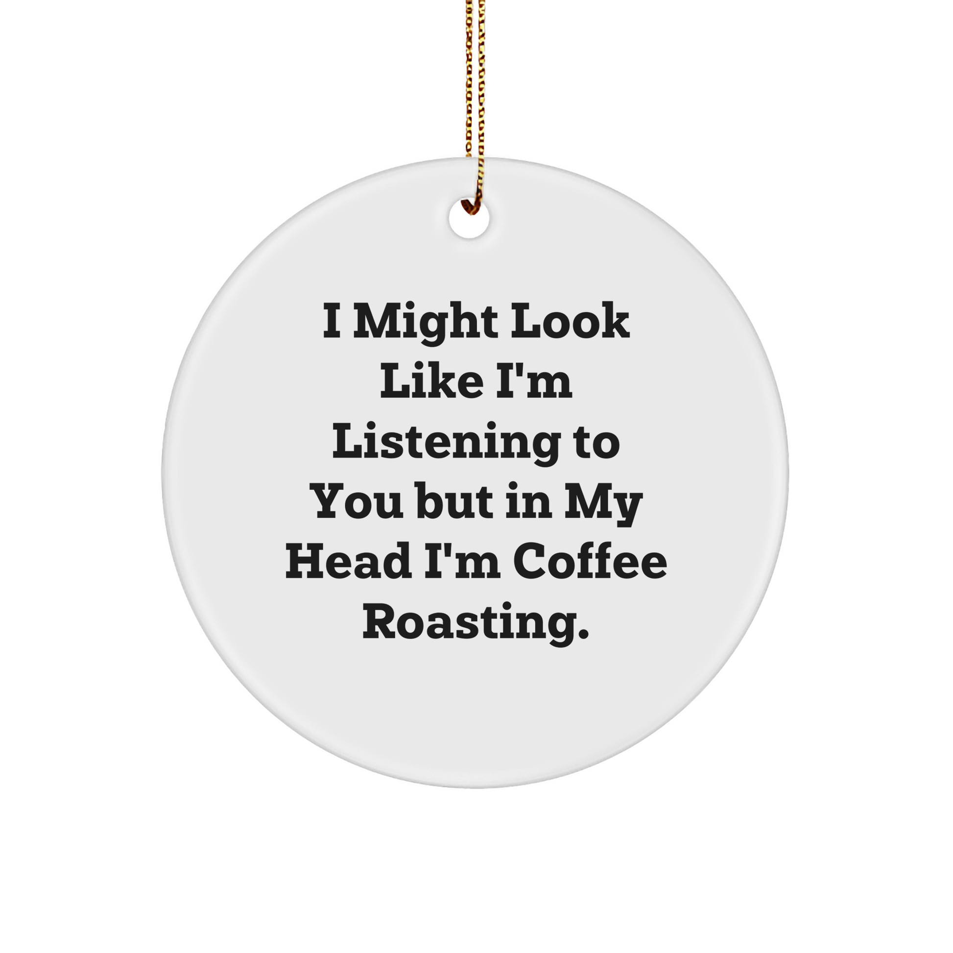 Funny Coffee Roasting Gifts from Friends for Coffee Lovers - 'I Might Look Like I'm Listening...' Circle Ornament, White, 2.75 - Image 1
