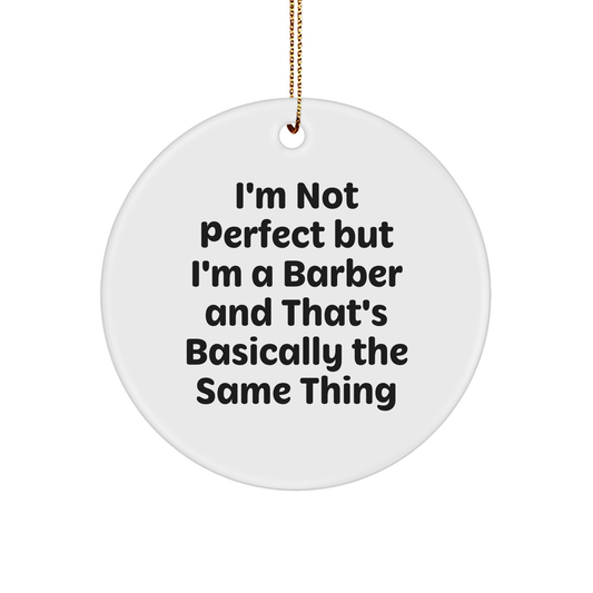 Funny Barber Gifts, 'I'm Not Perfect But I'm A Barber And That's Basically The Same Thing' Circle Ornament for Men, Friends, Coworkers, and Family - Gifts from the Heart - Image 1