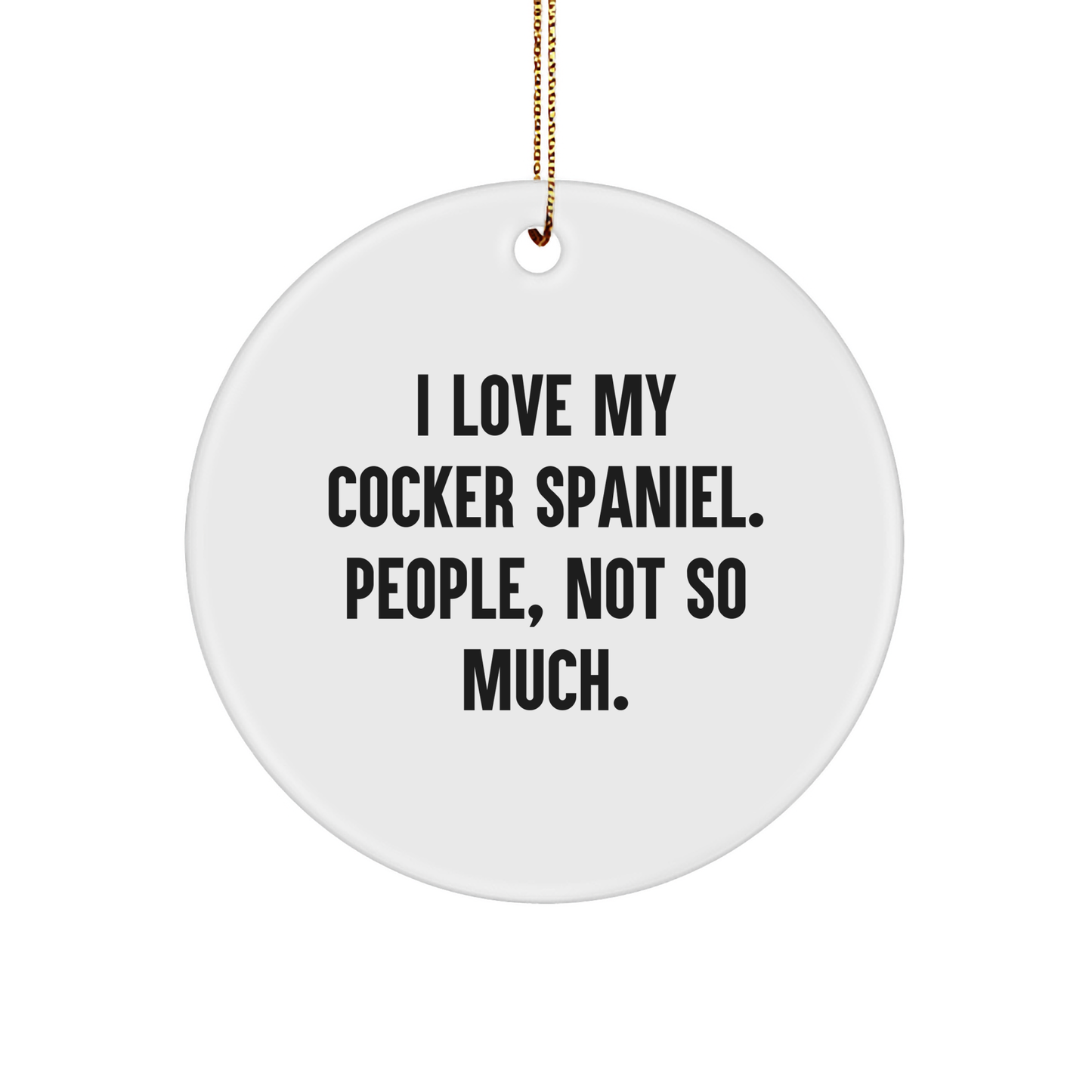 Cocker Spaniel Dog Lovers Gifts from Friends for Men - Funny Christmas Circle Ornament, I Love My Cocker Spaniel. People, Not So Much. - Image 1
