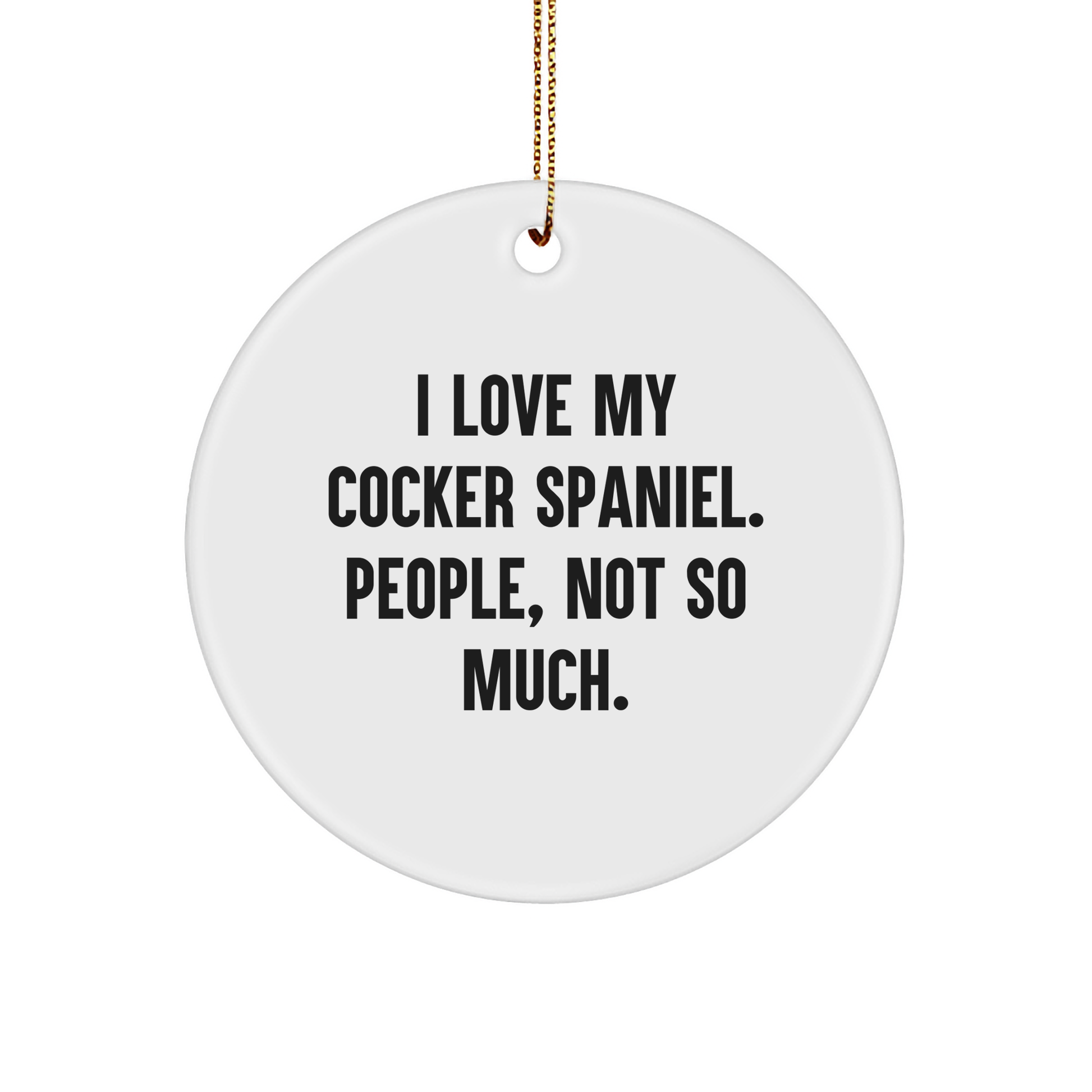 Cocker Spaniel Dog Lovers Gifts from Friends for Men - Funny Christmas Circle Ornament, I Love My Cocker Spaniel. People, Not So Much. - Image 1