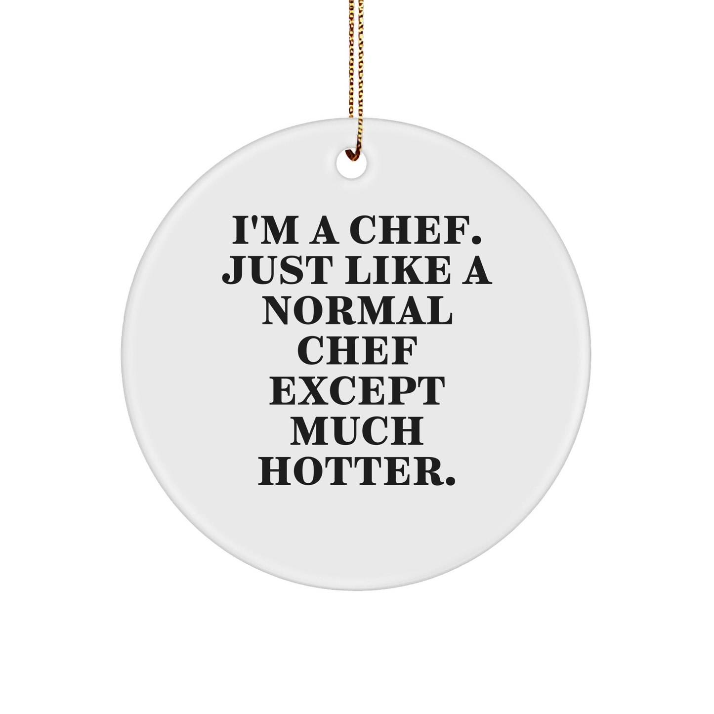 Funny Chef Gifts from Friends for Christmas Circle Ornament - I'm A Chef. Just Like A Normal Chef Except Much Hotter. - Image 1