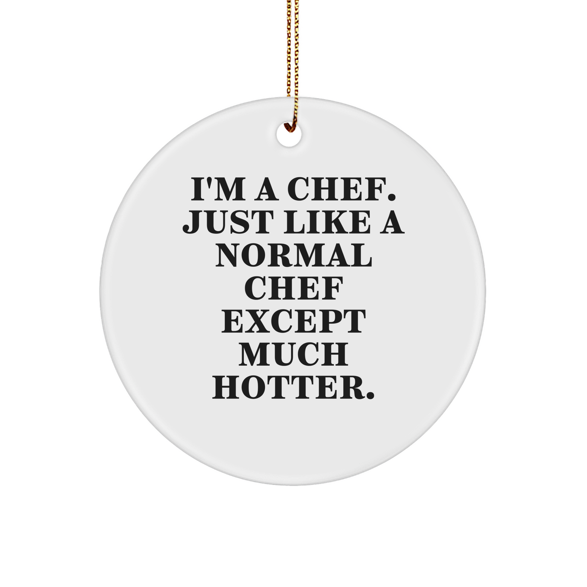 Funny Chef Gifts from Friends for Christmas Circle Ornament - I'm A Chef. Just Like A Normal Chef Except Much Hotter. - Image 1