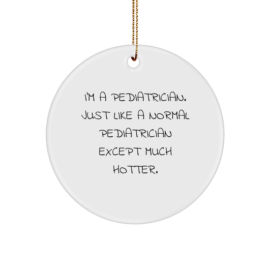 Pediatrician Gifts from Friends, Unique Circle Ornament for Christmas, 'I'm A Pediatrician. Just Like A Normal Pediatrician Except Much Hotter.' Quote, 2.75″ Tall, 0.5 oz, MDF Material - Image 1