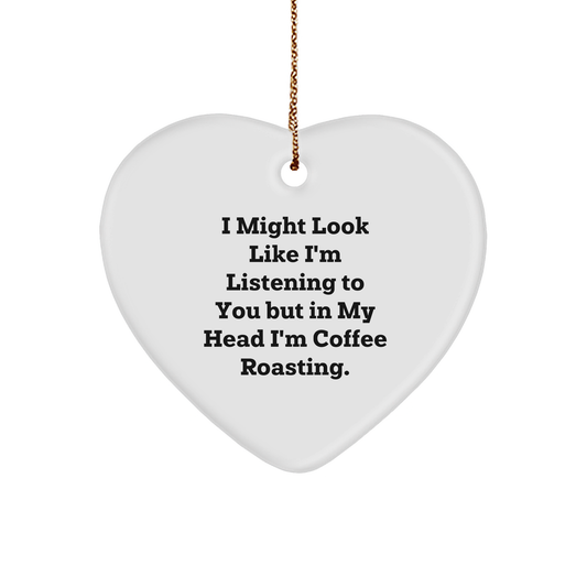 Funny Coffee Roasting Gifts for Friends and Family - 'I Might Look Like I'm Listening To You But In My Head I'm Coffee Roasting.' Heart Ornament, Christmas Unique Gifts from Men - Image 1