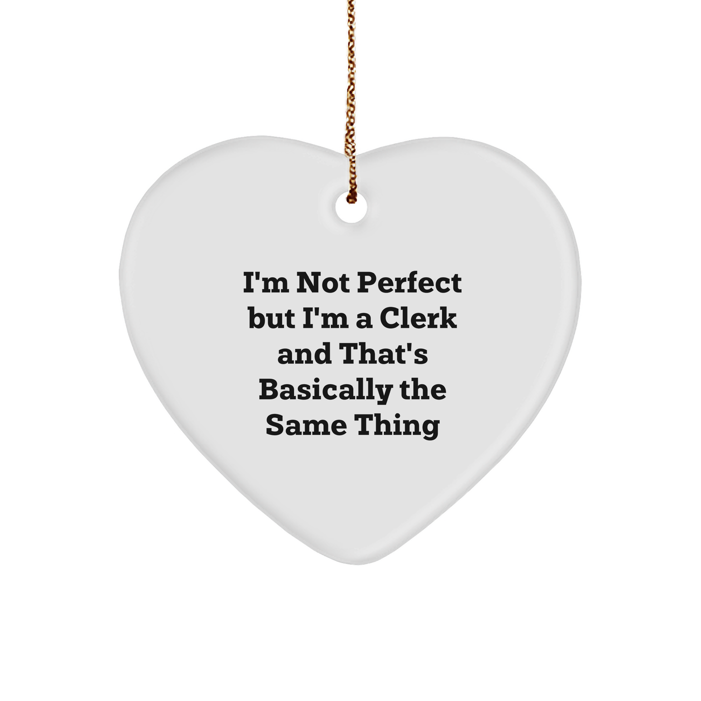 Funny Clerk Heart Ornament Gifts from Friends to Men, Heartfelt Christmas Memorable Presents Ideas, 'I'm Not Perfect But I'm A Clerk And That's Basically The Same Thing' Quote - Image 1