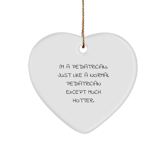 Funny Pediatrician Gifts: 'I'm A Pediatrician. Just Like A Normal Pediatrician Except Much Hotter.' Heart Ornament for Christmas - Image 1
