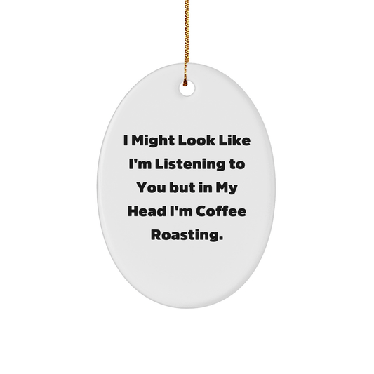 Coffee Roasting Fun Gifts from Friends for Coffee Lovers, 'I Might Look Like I'm Listening' Oval Ornament, White, Christmas Unique - Image 1