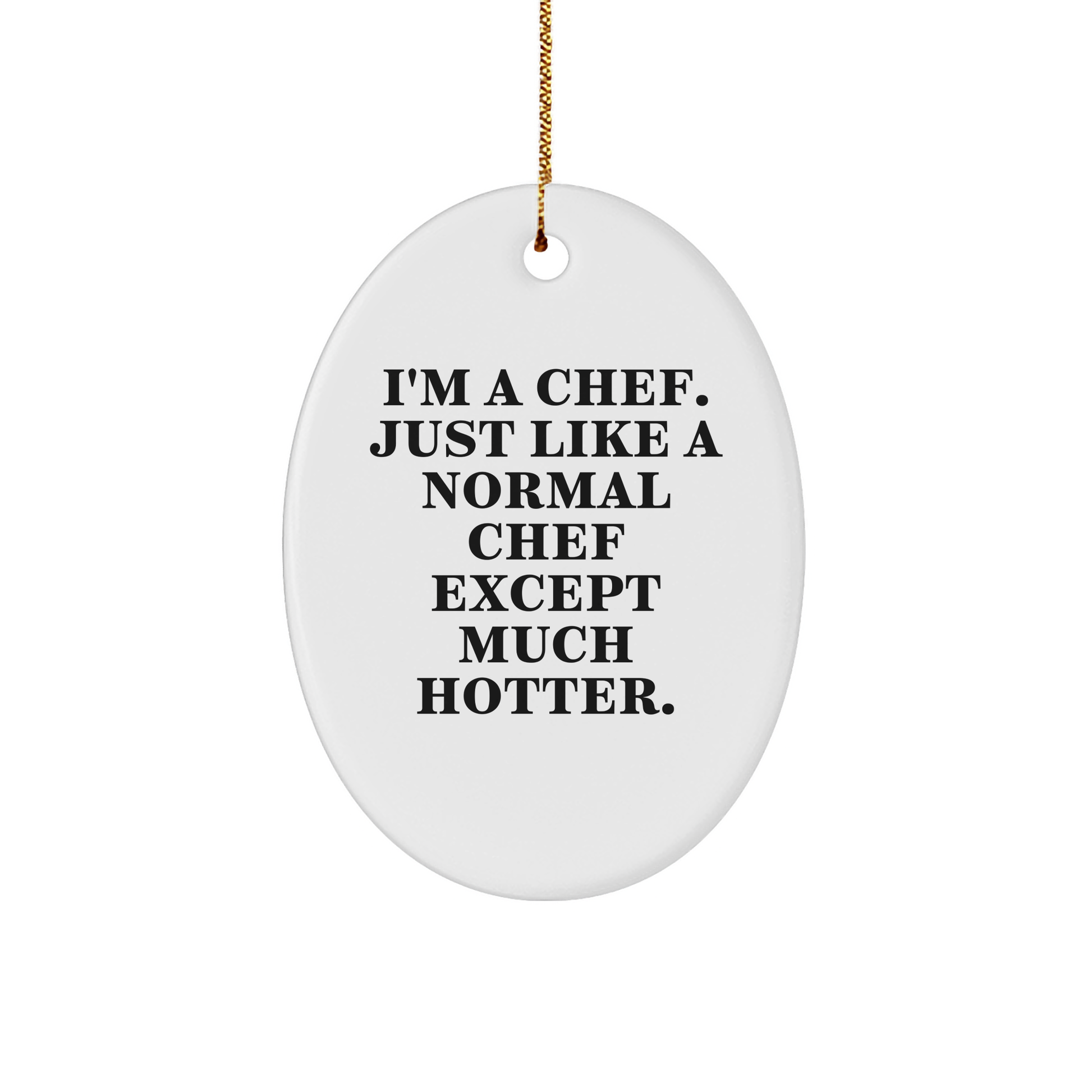 Chef Gifts from Friends, Gifts for Chef, I'm A Chef. Just Like A Normal Chef Except Much Hotter. Oval Ornament, Funny Christmas Unique Gift - Image 1