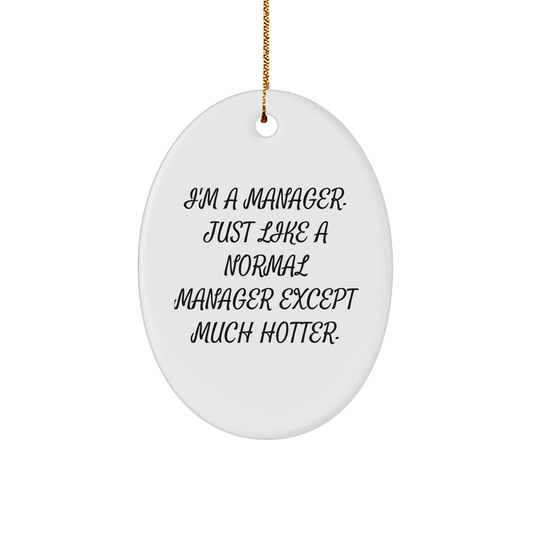 Funny Manager Gifts, 'I'm A Manager. Just Like A Normal Manager Except Much Hotter' Oval Ornament for Christmas, Gifts from Friends to Manager - Image 1