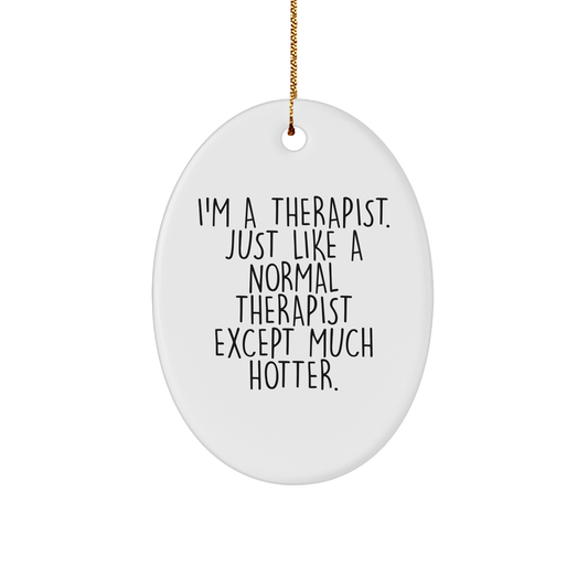 Therapist Gifts from Men, Funny Oval Ornament for Christmas with Quote 'I'm A Therapist. Just Like A Normal Therapist Except Much Hotter.' Gifts for Therapist - Image 1