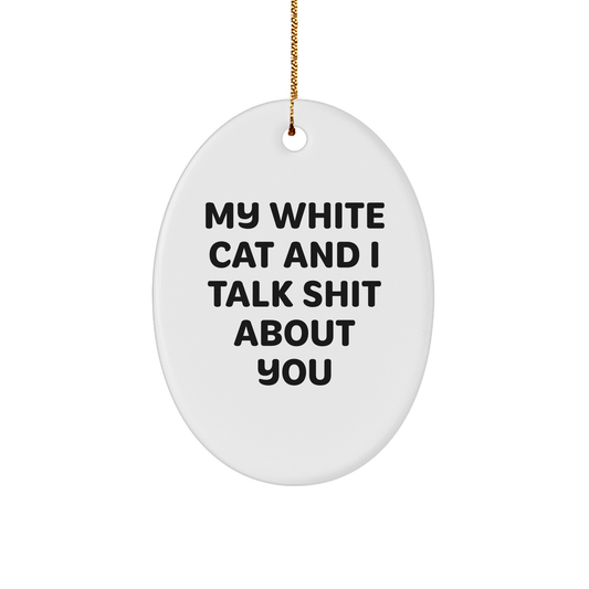 Funny White Cat Oval Ornament Gifts from Men to White Cat Lovers - 'My White Cat And I Talk Shit About You' Christmas Decoration - Image 1
