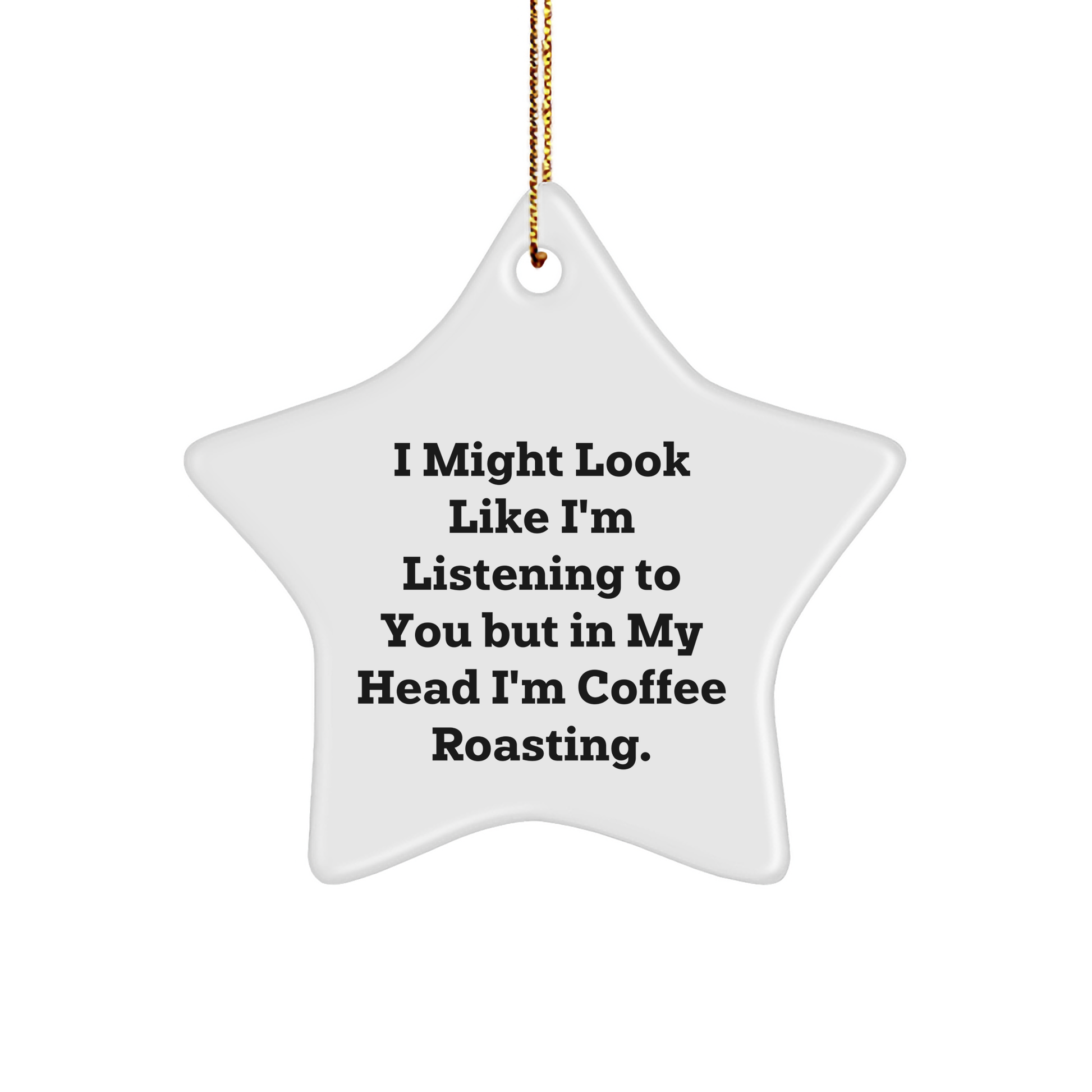 Coffee Roasting Fun Gifts from Friends for Coffee Roasting Enthusiasts - I Might Look Like I'm Listening, But In My Head I'm Roasting Coffee - Star Ornament for Christmas - Image 1