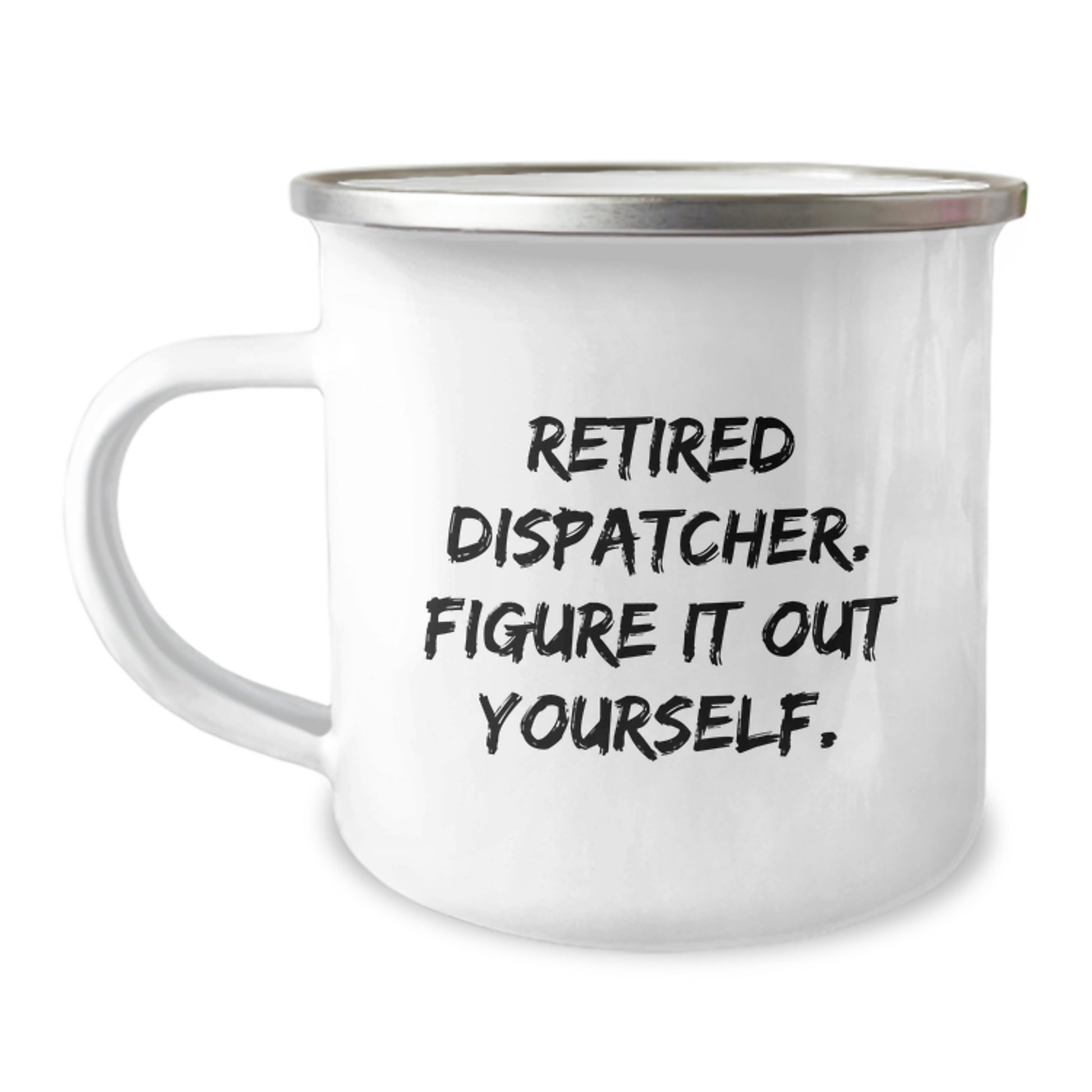 Dispatcher Humor Gifts - Retired Dispatcher Figure It Out Yourself Camping Mug for Men, Women, or Friends, Graduation Unique Gifts from Family - Image 1