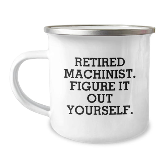 Funny Machinist Gifts Ideas for Him from Family - Unique Camping Mug with Quote 'Retired Machinist. Figure It Out Yourself.' Christmas Unique Gifts for Men - Image 1