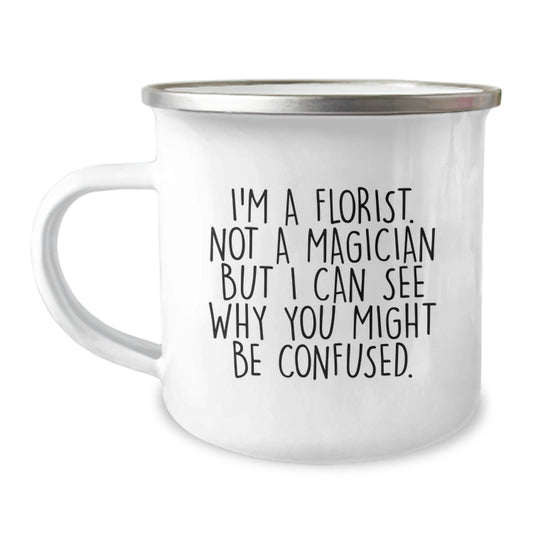 Funny Florist Gifts from Men to Women Friends, Unique Christmas Unique Gifts for Florist, Camping Mug with Quote - 'I'm A Florist. Not A Magician But I Can See Why You Might Be Confused.' - Image 1