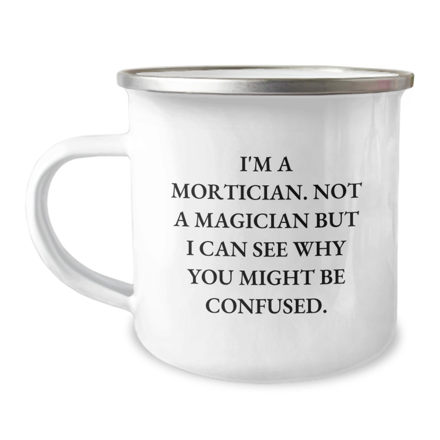 Mortician Gifts from Friends for Graduation Celebrations, Camping Mug with Funny Quote 'I'm A Mortician. Not A Magician But I Can See Why You Might Be Confused.' - Image 1