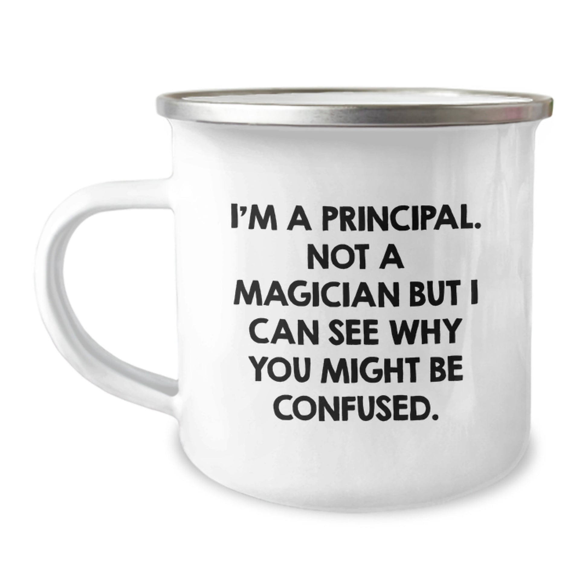 Principal Fun Gifts from Men to Men, I'm A Principal. Not A Magician But I Can See Why You Might Be Confused. Graduation Unique Gifts Camping Mug - Image 1