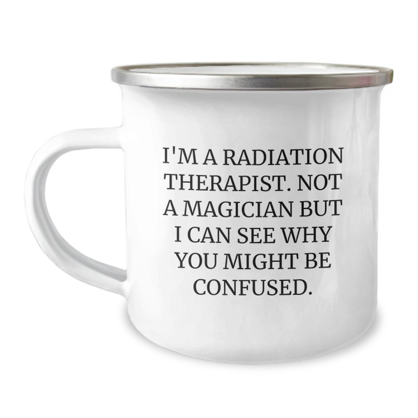 Radiation Therapist Quotes Funny Birthday Unique Gifts from Friends for Radiation Therapist, 12 oz Camping Mug, Unique Gift Items, Funny Quote 'I'm A Radiation Therapist. Not A Magician...' - Image 1