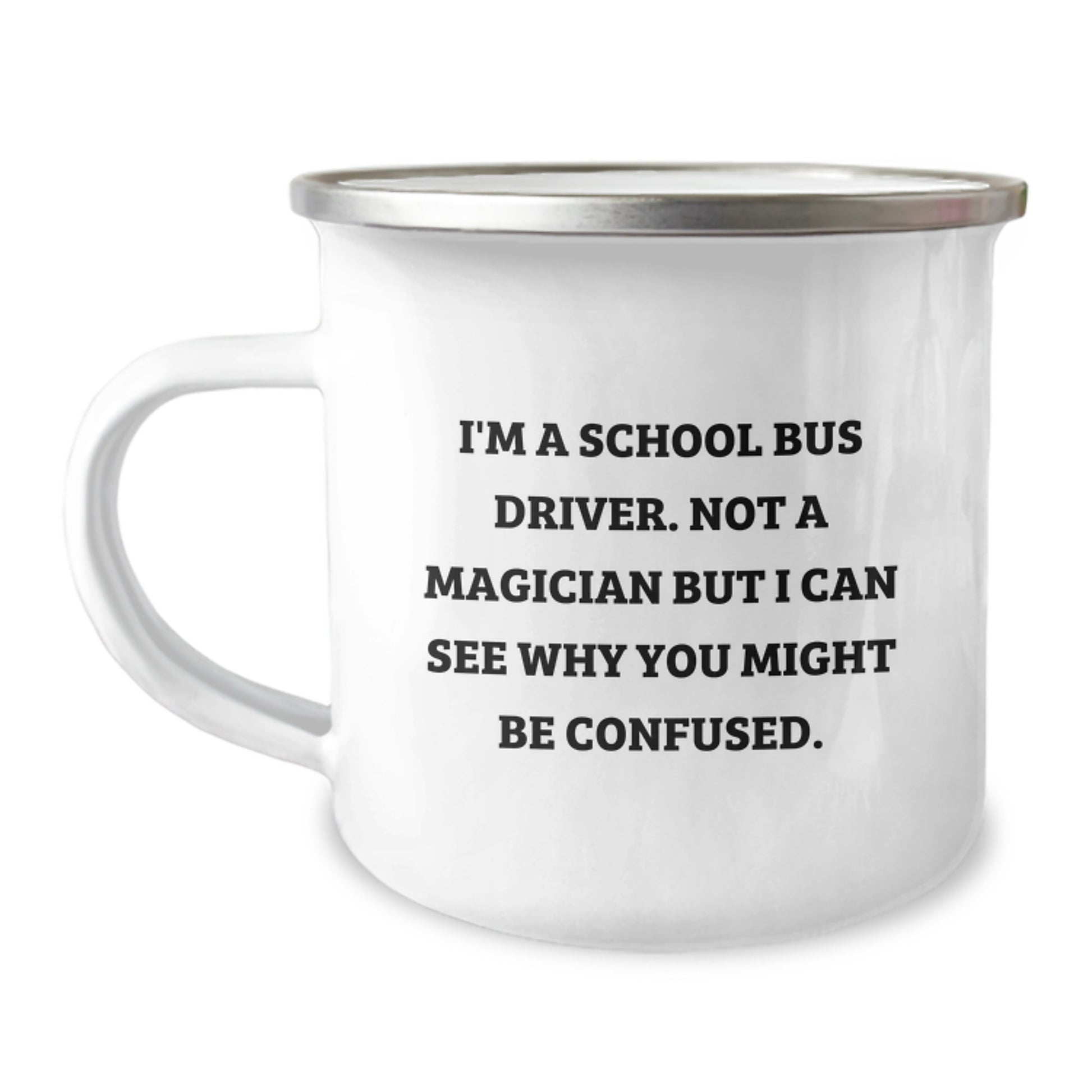 Funny Gifts from Friends for School Bus Driver - Men Camping Mug, I'm A School Bus Driver. Not A Magician But I Can See Why You Might Be Confused. Christmas Unique Gifts, Unique School Bus Driver - Image 1
