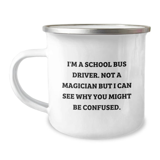 Funny Gifts from Friends for School Bus Driver - Men Camping Mug, I'm A School Bus Driver. Not A Magician But I Can See Why You Might Be Confused. Christmas Unique Gifts, Unique School Bus Driver - Image 1
