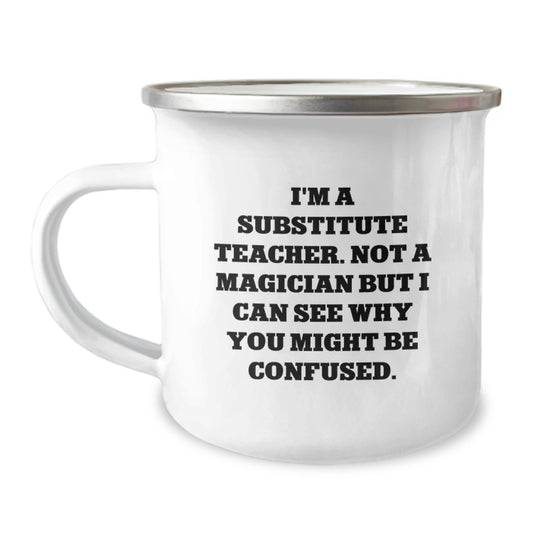 Funny Substitute Teacher Gifts, Christmas Unique Presents for a Substitute Teacher, Camping Mug, 'I'm A Substitute Teacher. Not A Magician But I Can See Why You Might Be Confused.' - Image 1