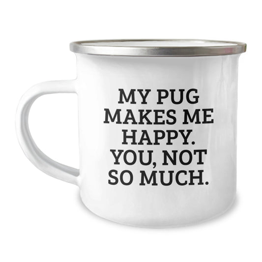 Pug Dog Lover's Funny Camping Mug, Gifts from Friends for Graduation, My Pug Makes Me Happy. You, Not So Much., 12 oz Capacity - Image 1