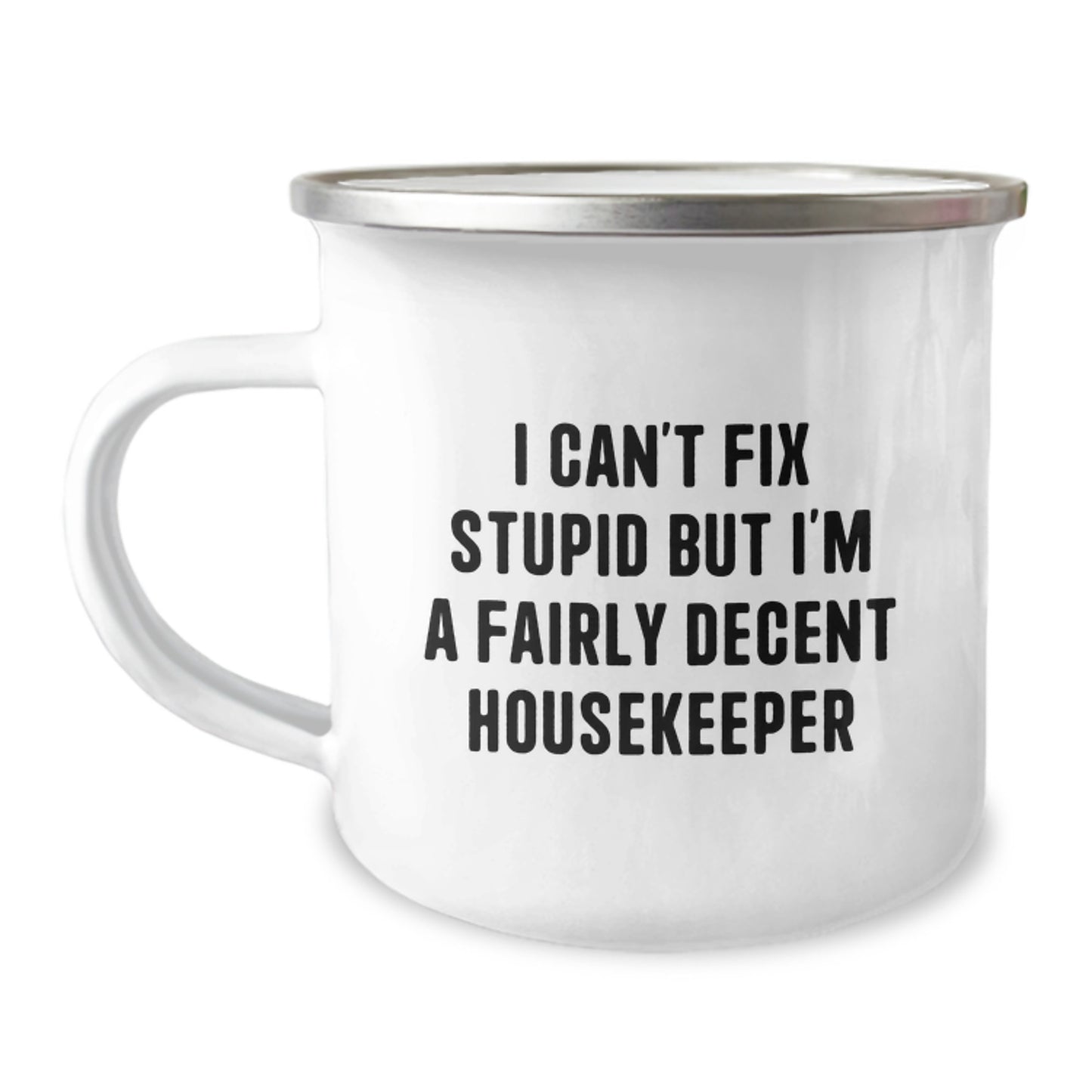 Funny Housekeeper Gifts, I Can't Fix Stupid But I'm A Fairly Decent Housekeeper Camping Mug for Birthday, Gifts from Family to Housekeeper, Funny Birthday Unique Gifts for Her - Image 1