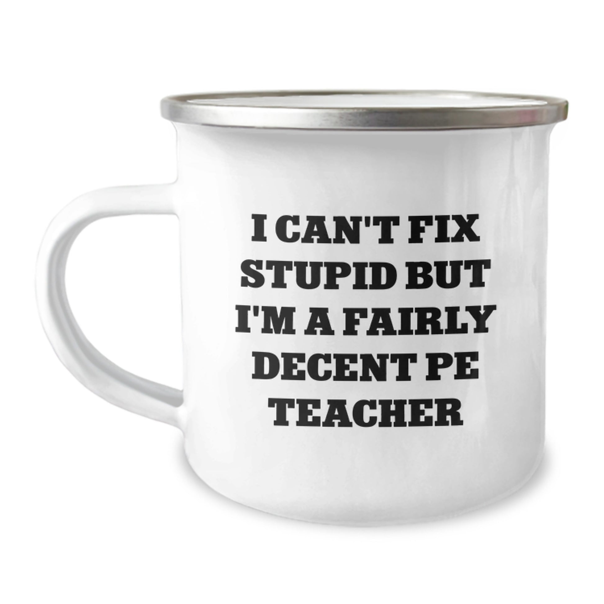 Funny PE Teacher Gifts from Friends - I Can't Fix Stupid But I'm A Fairly Decent PE Teacher - 12 oz Camping Mug for Birthday - Image 1