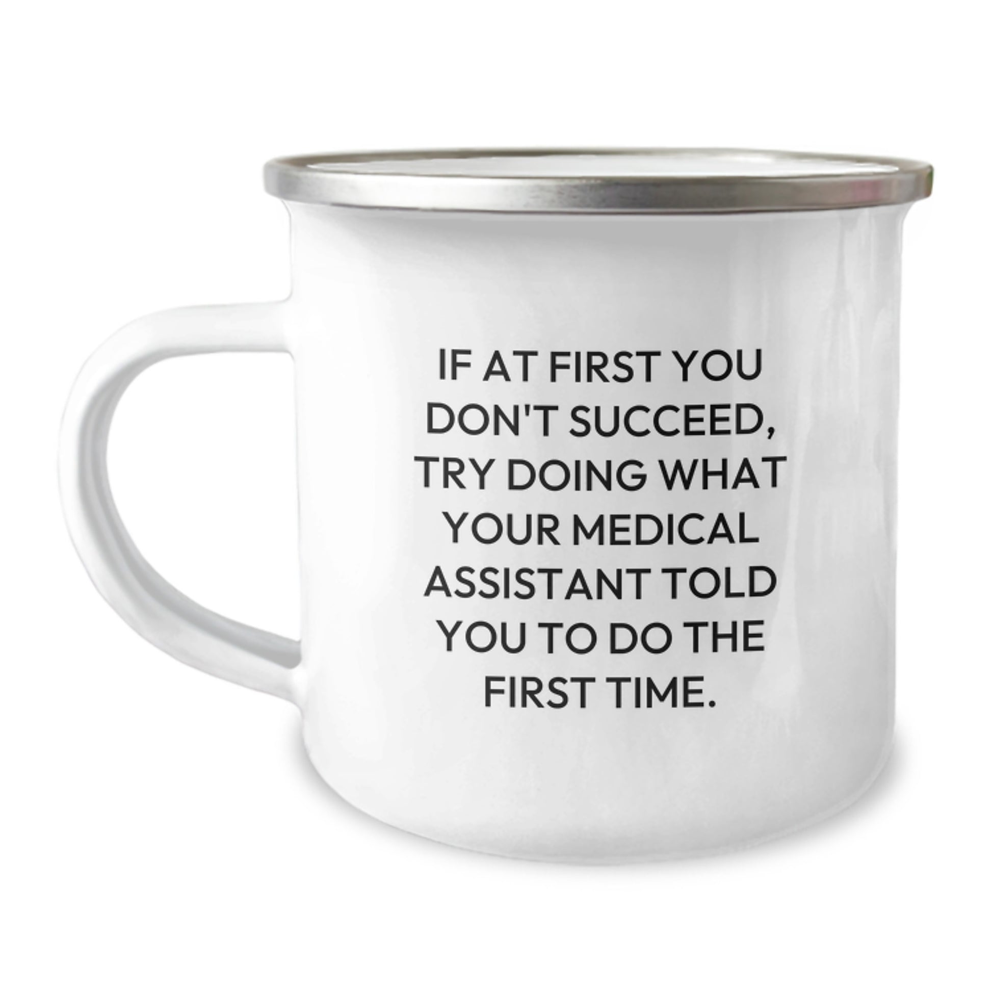 Funny Medical Assistant Gifts for Men Friends - Camping Mug - If At First You Don't Succeed, Try Doing What Your Medical Assistant Told You To Do The First Time. - Image 1