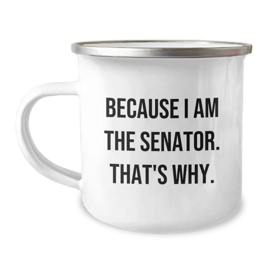 Funny Senator Gifts for Men, Unique Christmas Unique Gifts from Friends to Senator, Camping Mug with 'Because I Am The Senator. That's Why.' Quote - 12 oz Stainless Steel Enamel Finish - Image 1
