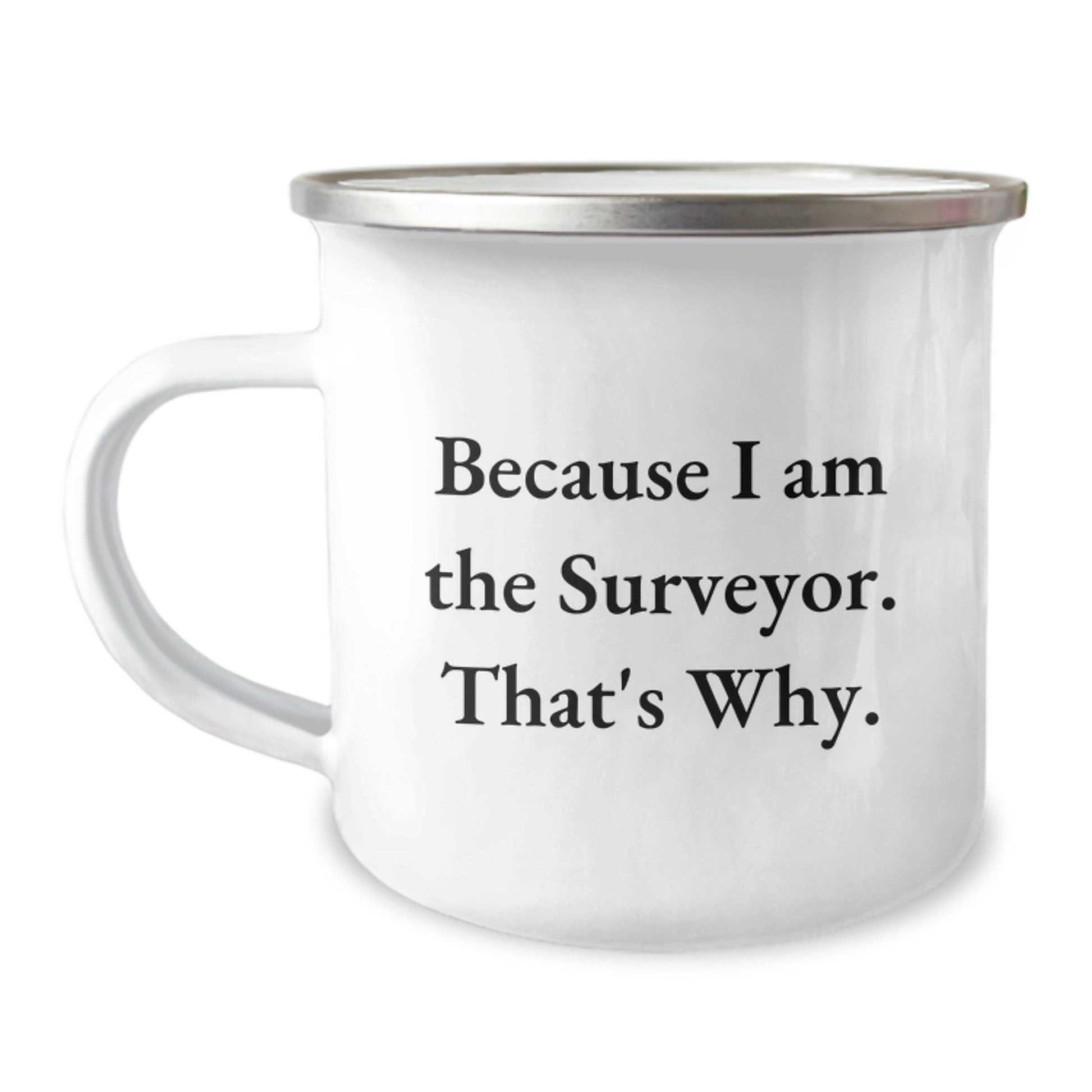 Funny Surveyor Gifts from Friends for Men - Because I Am The Surveyor. That's Why. Camping Mug for Christmas Unique Presents - Image 1