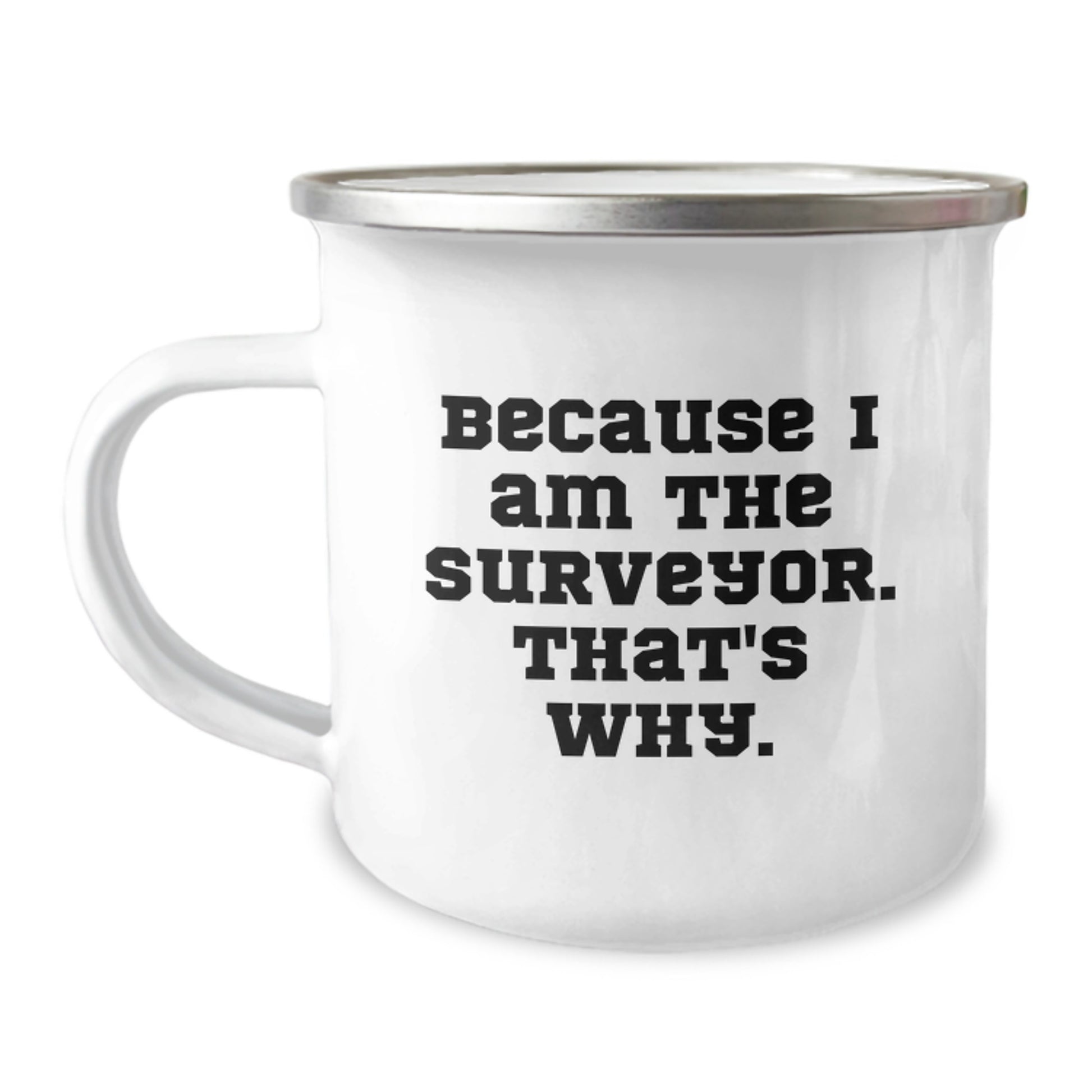 Funny Surveyor Gifts from Men for Surveyors, Camping Mug - Because I Am The Surveyor. That's Why. Unique Christmas Unique Gifts - Image 1