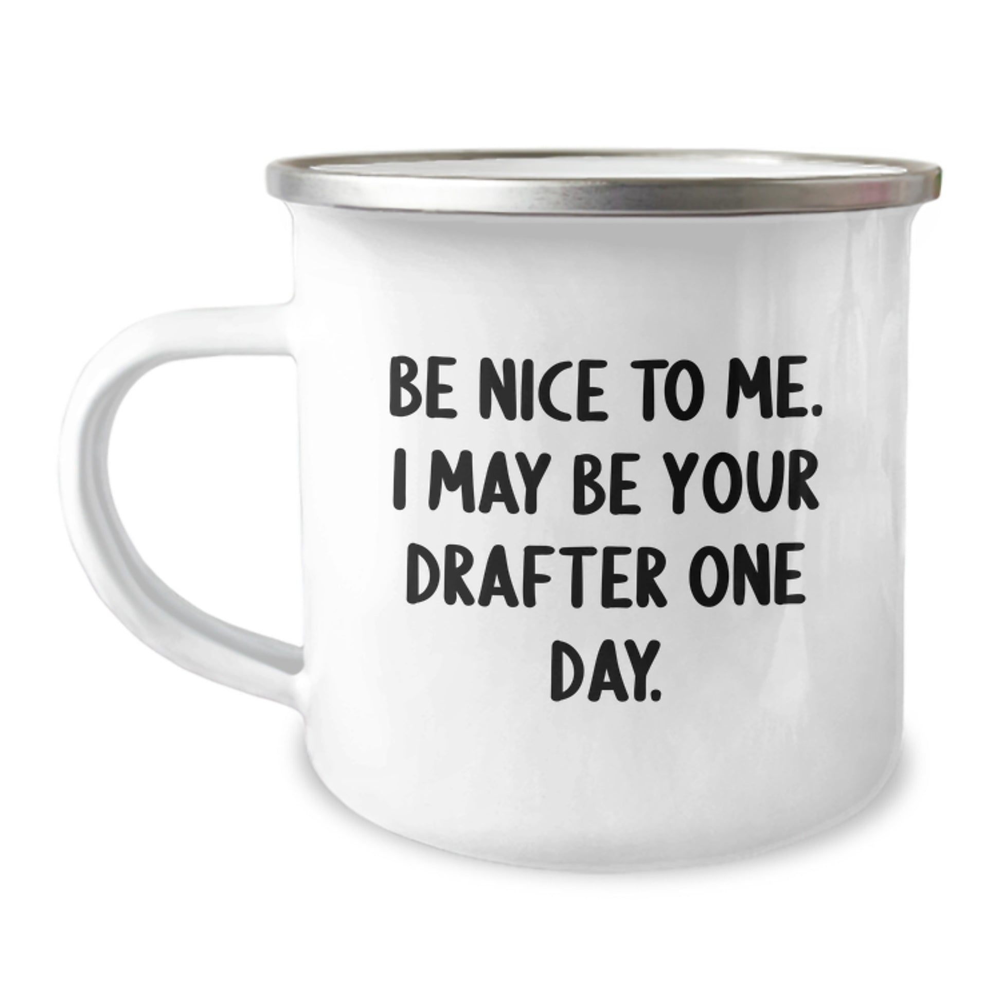 Funny Gifts from Friends for Drafter Graduation, Be Nice to Me I May Be Your Drafter One Day Camping Mug, 12 oz Stainless Steel Enamel Finish - Image 1