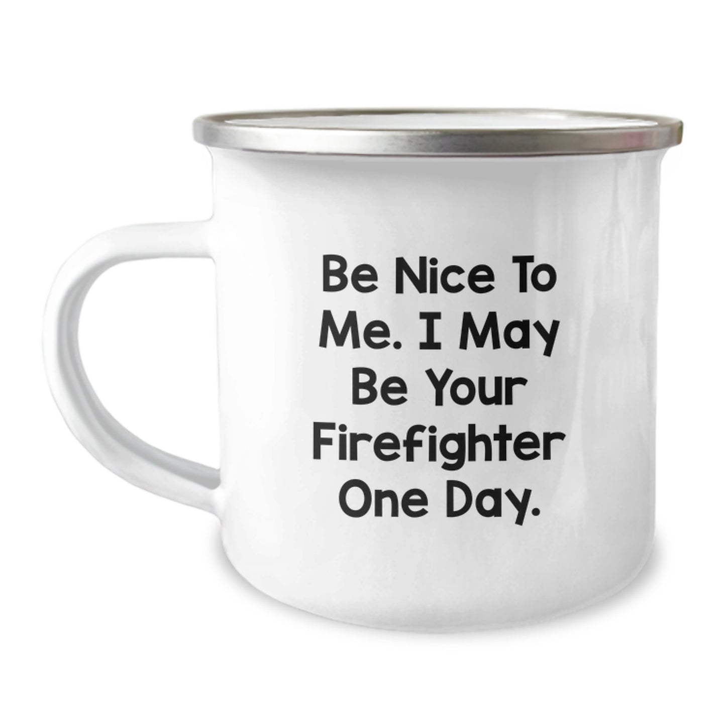 Funny Firefighter Gifts from Friends, Family, or Coworkers - Be Nice To Me. I May Be Your Firefighter One Day. - 12 oz Stainless Steel Camping Mug for Graduation - Image 1
