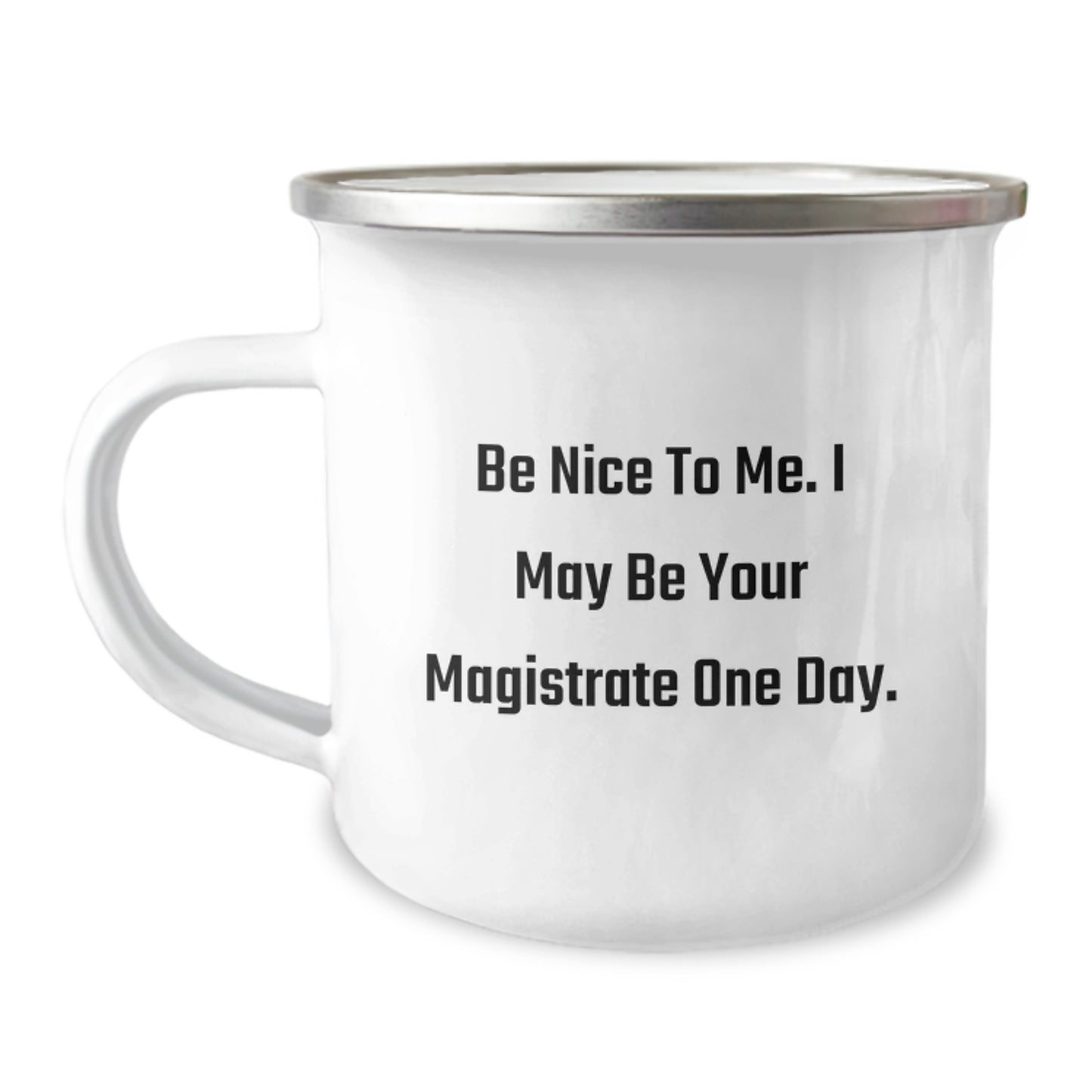 Funny Magistrate Gifts for Men, Women, or Friends - Be Nice To Me. I May Be Your Magistrate One Day. - Camping Mug, 12 oz, Stainless Steel with Enamel Finish, Gifts from Family, Coworkers, or Friends - Image 1
