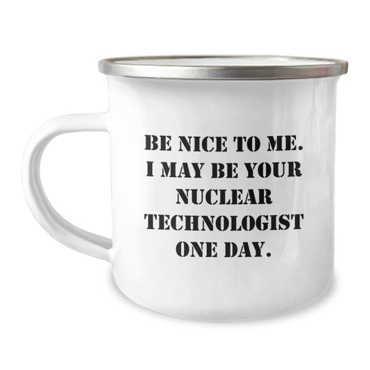 Funny Nuclear Technologist Gifts for Men, Be Nice to Me One Day Engraved Stainless Steel Camping Mug, Christmas Unique Presents from Friends to Family - Image 1
