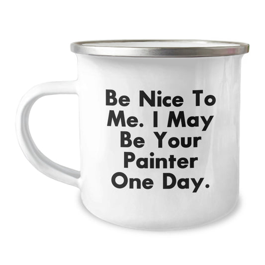 Funny Painter Gifts from Friends, Unique Christmas Unique Gifts for Painter, Funny Camping Mug with Be Nice To Me. I May Be Your Painter One Day. - Image 1