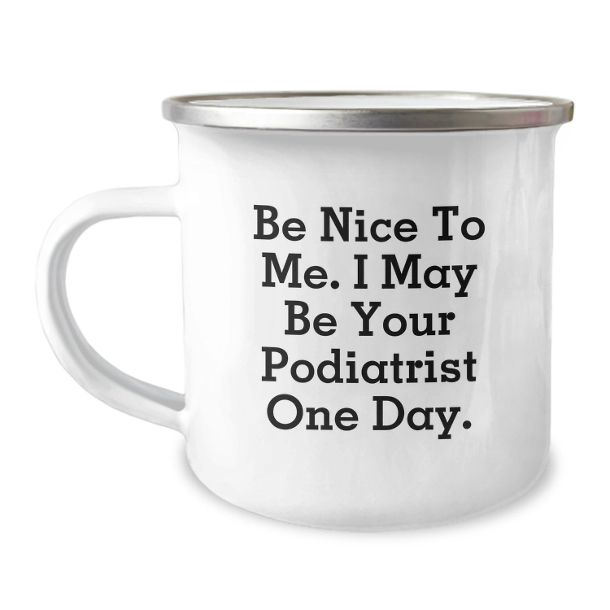 Funny Podiatrist Gifts for Men Women Friends - Be Nice To Me. I May Be Your Podiatrist One Day. Enamel Camping Mug - Unique Christmas Memorable Presents for Podiatrist - Image 1