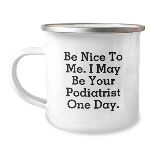 Funny Podiatrist Gifts for Men Women Friends - Be Nice To Me. I May Be Your Podiatrist One Day. Enamel Camping Mug - Unique Christmas Memorable Presents for Podiatrist - Image 1