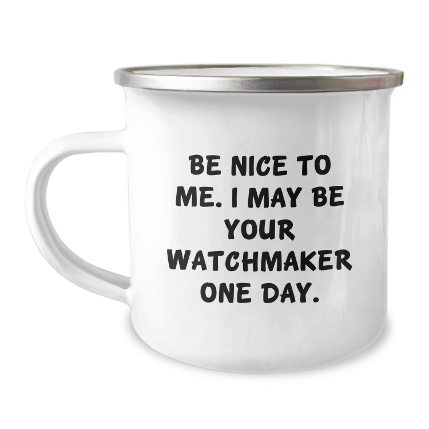 Funny Watchmaker Gifts from Men to Graduation Watchmaker - Be Nice To Me. I May Be Your Watchmaker One Day. Stainless Steel Camping Mug - Image 1