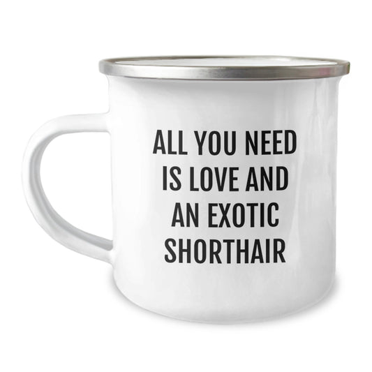 Exotic Shorthair Cat Lovers Gifts, Camping Mug for Birthday, All You Need Is Love And An Exotic Shorthair - Gifts from Friends to Exotic Shorthair Cat Owners, Funny Gifts - Image 1