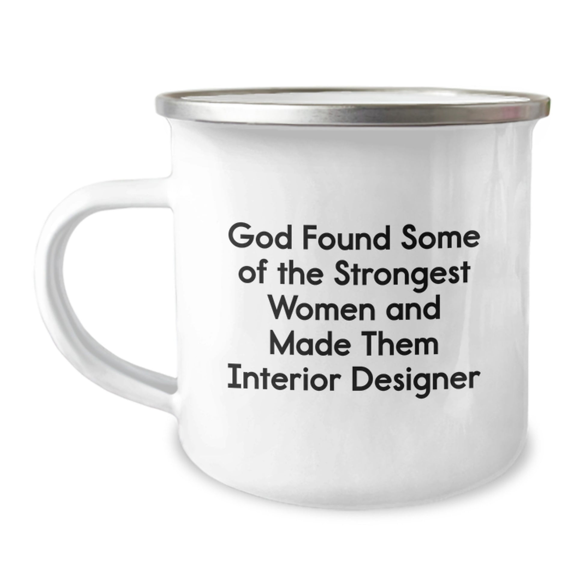 Funny 'God Found Some Of The Strongest Women And Made Them Interior Designers' Quotes Interior Designer Gifts, Camping Mug, Christmas Unique Gifts from Women to Interior Designer Friends and Family - Image 1